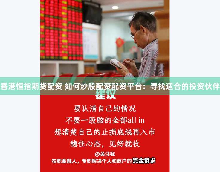 香港恒指期货配资 如何炒股配资配资平台：寻找适合的投资伙伴