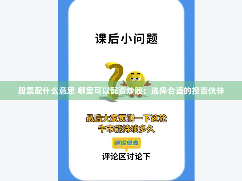 股票配什么意思 哪里可以配资炒股：选择合适的投资伙伴