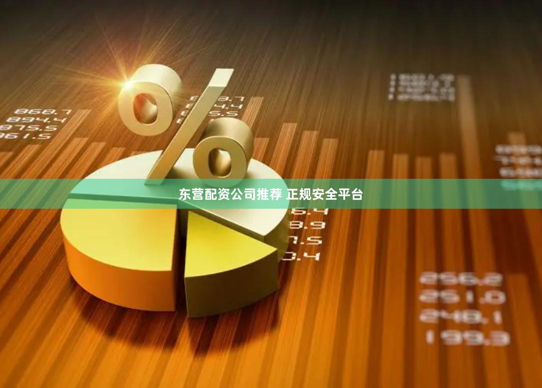 东营配资公司推荐 正规安全平台
