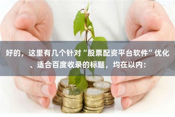 好的,这里有几个针对“股票配资平台软件”优化、适合百度收录的标题,均在以内: