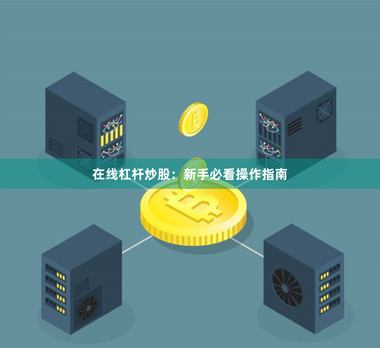 在线杠杆炒股：新手必看操作指南