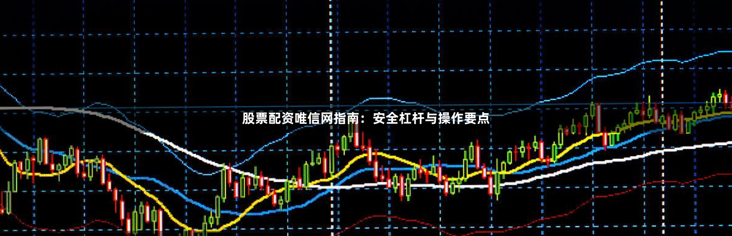 股票配资唯信网指南：安全杠杆与操作要点